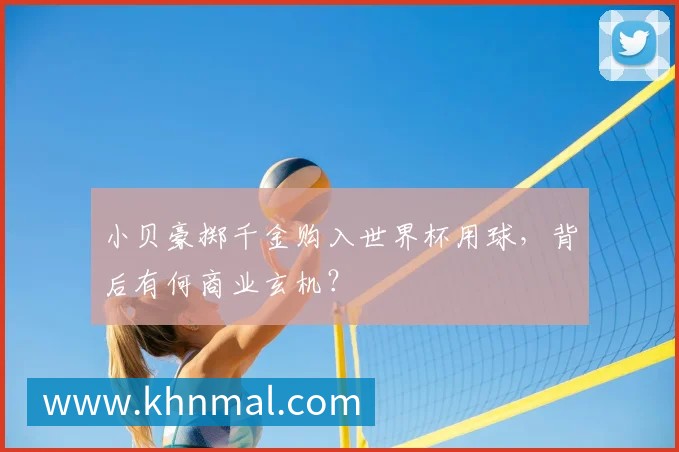 小贝豪掷千金购入世界杯用球,背后有何商业玄机?